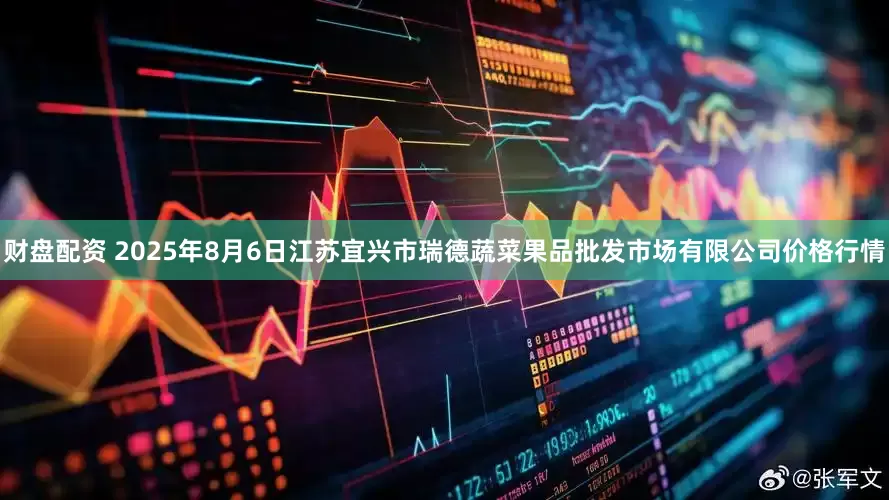 财盘配资 2025年8月6日江苏宜兴市瑞德蔬菜果品批发市场有限公司价格行情